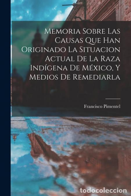 Libri: Memoria Sobre Las Causas Que Han Originado La Situacion Actual De La Raza Ind&iacute;gena De M&eacute;xico, Y Medi