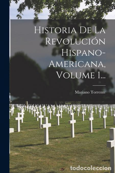 Libri: Historia De La Revoluci&oacute;n Hispano-americana, Volume 1... - Mariano Torrente