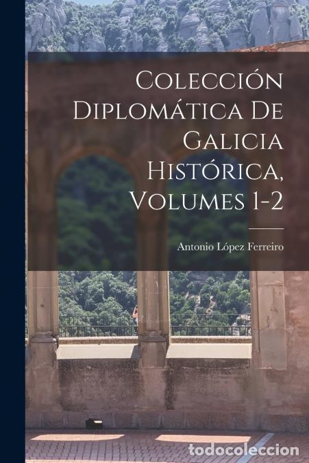 books: Colecci&oacute;n Diplom&aacute;tica De Galicia Hist&oacute;rica, Volumes 1-2 - Antonio L&oacute;pez Ferreiro
