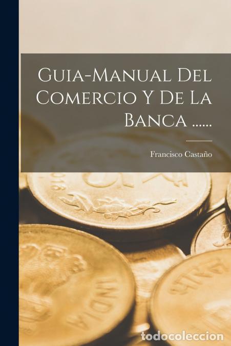 Libri: Guia-manual Del Comercio Y De La Banca ...... - Francisco Casta&ntilde;o