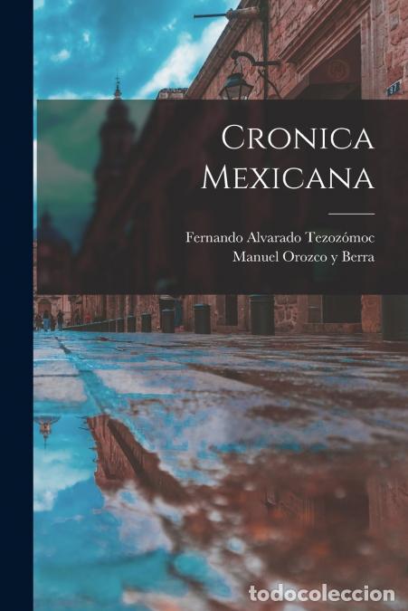 Libri: Cronica Mexicana - Manuel 1816-1881 Orozco y Berra,Fernando fl. 1598 Alvarado Tezoz&oacute;moc