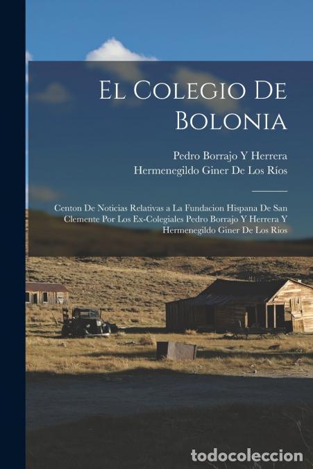 B&uuml;cher: El Colegio De Bolonia - Centon De Noticias Relativas a La Fundacion Hispana De San Clemente Por Los