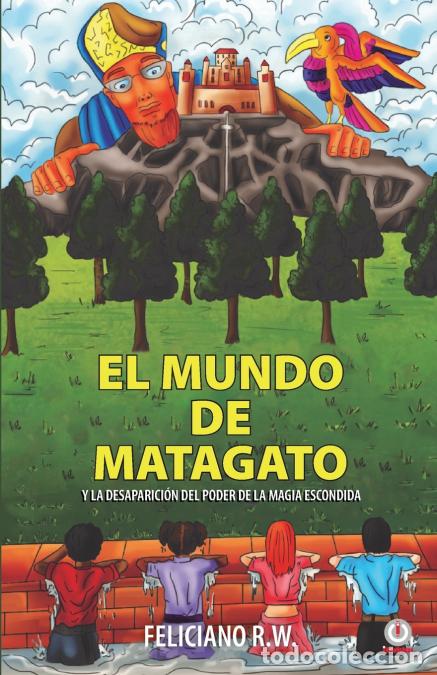 B&uuml;cher: El mundo de Matagato - Y la desaparici&oacute;n del poder de la magia escondida - Feliciano RW.