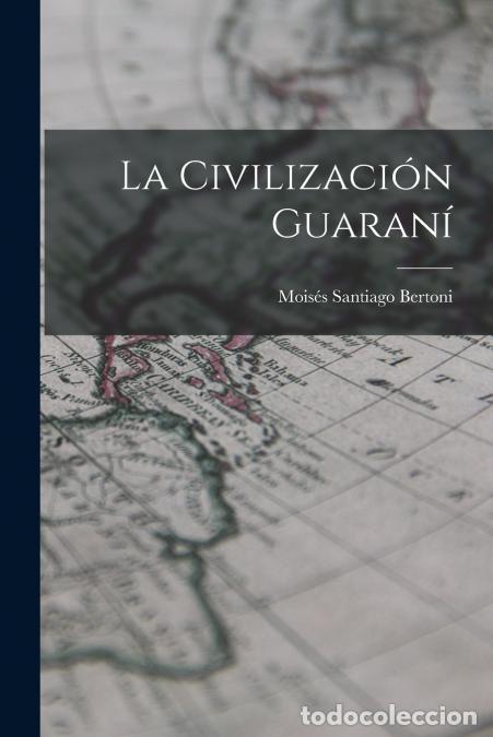 B&uuml;cher: La civilizaci&oacute;n guaran&iacute; - Mois&eacute;s Santiago Bertoni