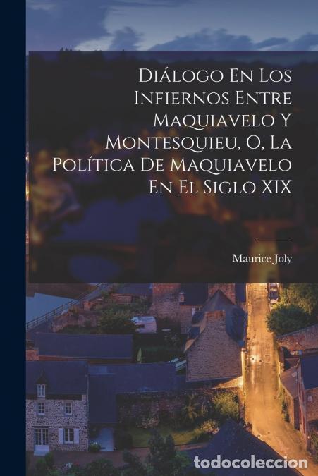 Libri: Di&aacute;logo En Los Infiernos Entre Maquiavelo Y Montesquieu, O, La Pol&iacute;tica De Maquiavelo En El Siglo XI