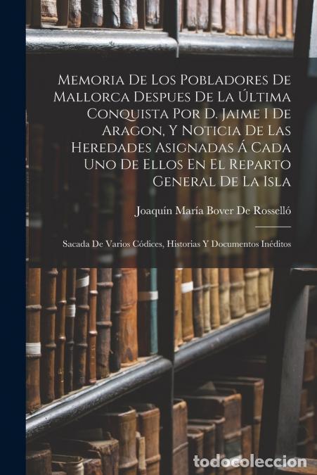 Livres: Memoria De Los Pobladores De Mallorca Despues De La &Uacute;ltima Conquista Por D. Jaime I De Aragon, Y Not