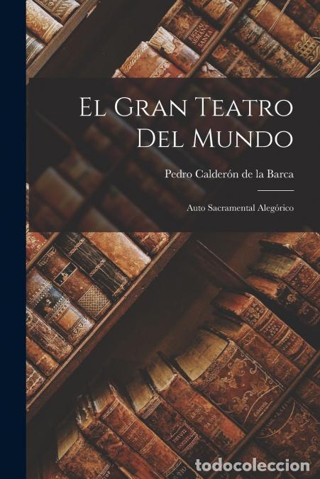 Libros: El gran teatro del mundo - Auto sacramental aleg&oacute;rico - Pedro Calder&oacute;n de la Barca