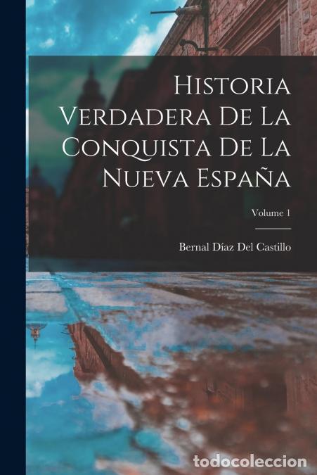 B&uuml;cher: Historia Verdadera De La Conquista De La Nueva Espa&ntilde;a; Volume 1 - Bernal D&iacute;az del Castillo