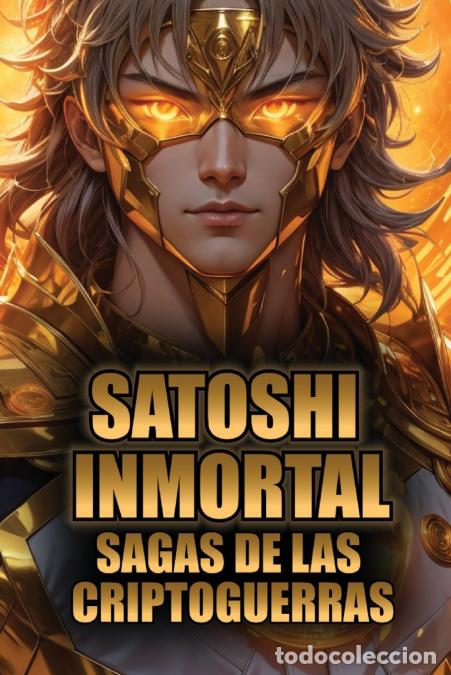 Libri: Satoshi Inmortal - Sagas De Las Criptoguerras! La Incre&iacute;ble Ficci&oacute;n De BITCOIN y SATOSHI NAKAMOTO! -