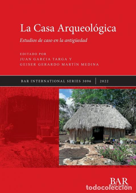 Libri: La Casa Arqueol&oacute;gica - Estudios de caso en la antig&uuml;edad - Juan Garc&iacute;a Targa,Geiser Gerardo Mart&iacute;n M
