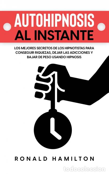 Libri: Autohipnosis al Instante - Los Mejores Secretos de los Hipnotistas para Conseguir Riquezas, Dejar la