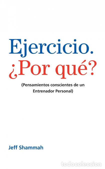books: Ejercicio. &iquest;Por qu&eacute;? - (Pensamientos conscientes de un Entrenador Personal) - Jeff Shammah