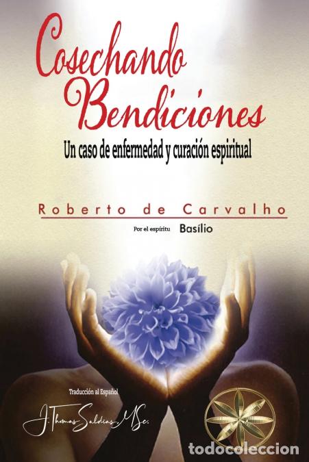 Libri: COSECHANDO BENDICIONES - UN CASO DE ENFERMEDAD Y CURACI&Oacute;N ESPIRITUAL - Roberto de Carvalho,Por el Es