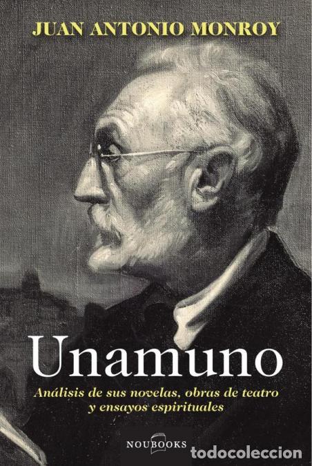 books: Unamuno - An&aacute;lisis de sus novelas, obras de teatro y ensayos espirituales. - Juan Antonio Monroy