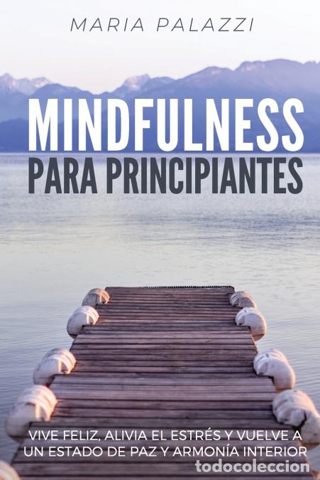 Libri: Mindfulness para Principiantes - Vive Feliz, alivia el estr&eacute;s y vuelve a un estado de paz y armon&iacute;a