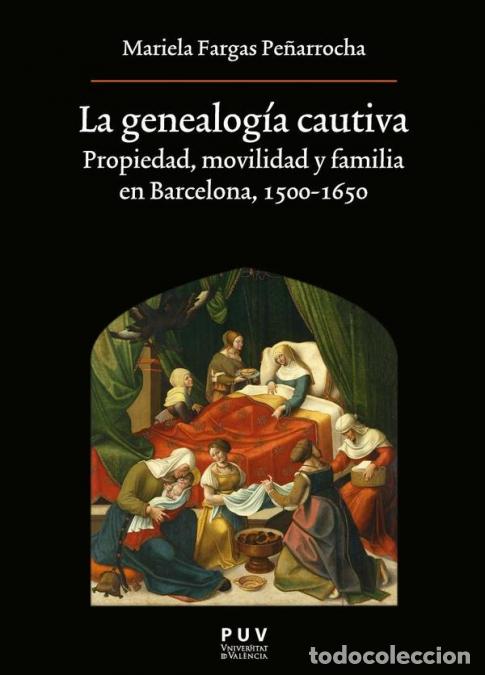 B&uuml;cher: La genealog&iacute;a cautiva - Propiedad, movilidad y familia en Barcelona, 1500-1650 - Mariela Fargas Pe&ntilde;a