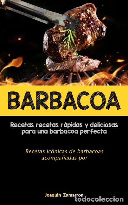 Libros: Barbacoa - Recetas recetas r&aacute;pidas y deliciosas para una barbacoa perfecta (Recetas ic&oacute;nicas de barb