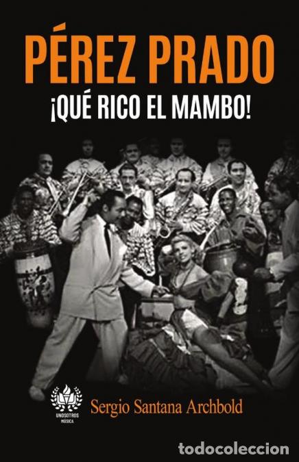 Livres: P&eacute;rez Prado &iexcl;Qu&eacute; rico el mambo! - Sergio Santana Archobold