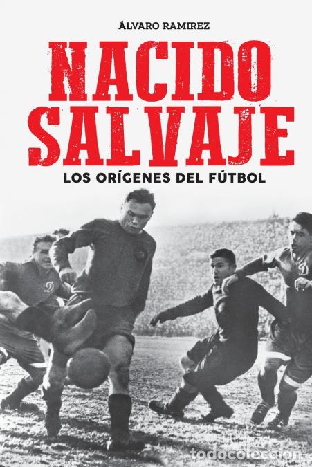 Libri: Nacido salvaje - los or&iacute;genes del f&uacute;tbol - Alvaro Ramirez,LIBROFUTBOL.com