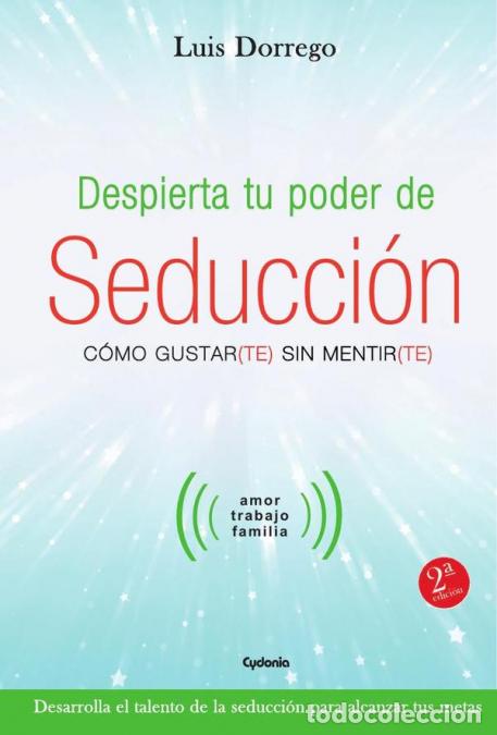 B&uuml;cher: Despierta tu poder de seducci&oacute;n - C&oacute;mo gustar(te) sin mentir(te) - Luis Dorrego