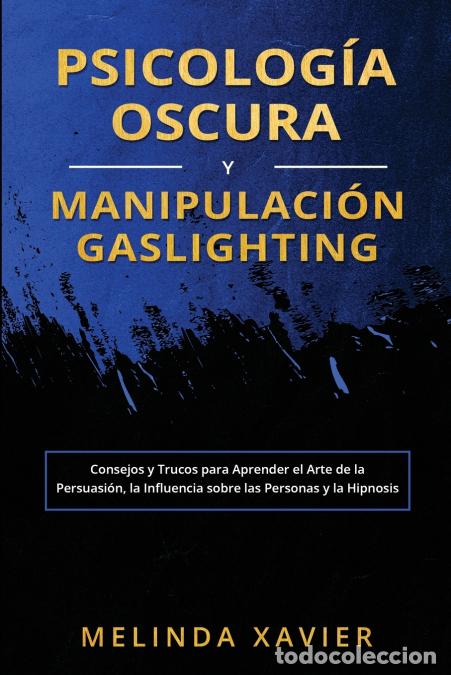 Libri: PSICOLOG&Iacute;A OSCURA Y MANIPULACI&Oacute;N GASLIGHTING - Consejos y Trucos para Aprender el Arte de la Persua