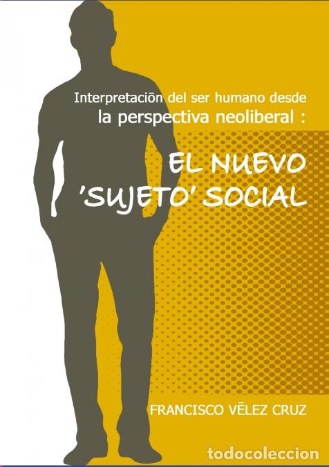 B&uuml;cher: Interpretaci&oacute;n del ser humano desde la perspectiva neoliberal - El NUEVO ?SUJETO?SOCIAL - Francisc