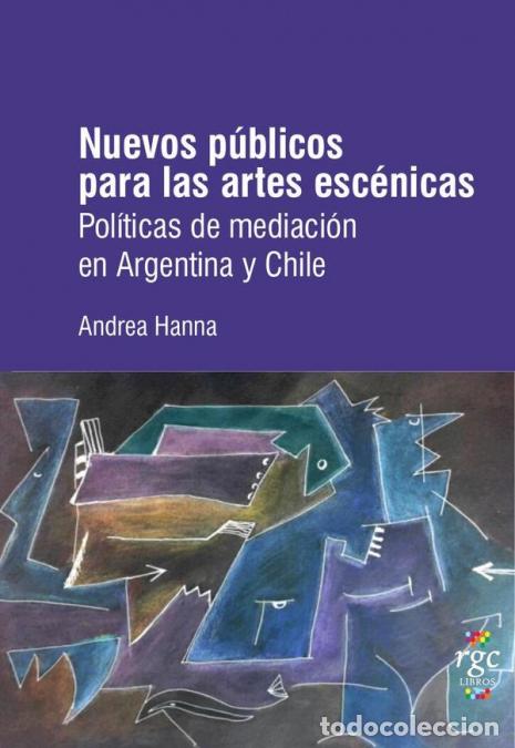 Libros: Nuevos p&uacute;blicos para las artes esc&eacute;nicas - Pol&iacute;ticas de mediaci&oacute;n en Argentina y Chile - Andrea Hann