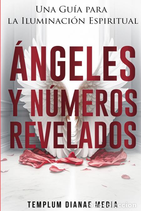 Libri: &Aacute;ngeles y N&uacute;meros Revelados - Una Gu&iacute;a para la Iluminaci&oacute;n Espiritual - Templum Dianae Media