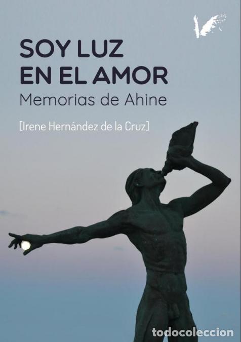 Libri: Soy luz en el amor - Memorias de Ahine - Mar&iacute;a Irene Hern&aacute;ndez De la Cruz
