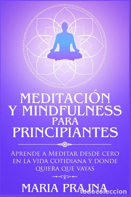 Libri: Meditaci&oacute;n y Mindfulness para Principiantes - Aprende a Meditar desde cero en la vida cotidiana y do