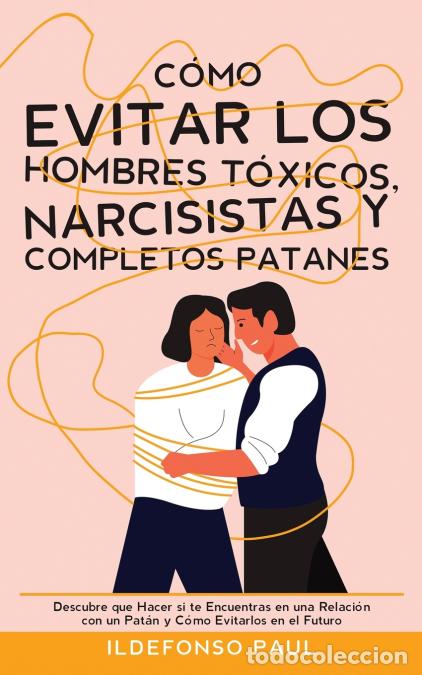 B&uuml;cher: C&oacute;mo Evitar los Hombres T&oacute;xicos, Narcisistas y Completos Patanes - Descubre que Hacer si te Encuentr