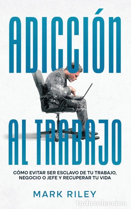 books: Adicci&oacute;n al Trabajo - C&oacute;mo Evitar ser Esclavo de tu Trabajo, Negocio o Jefe y Recuperar tu Vida - Ma
