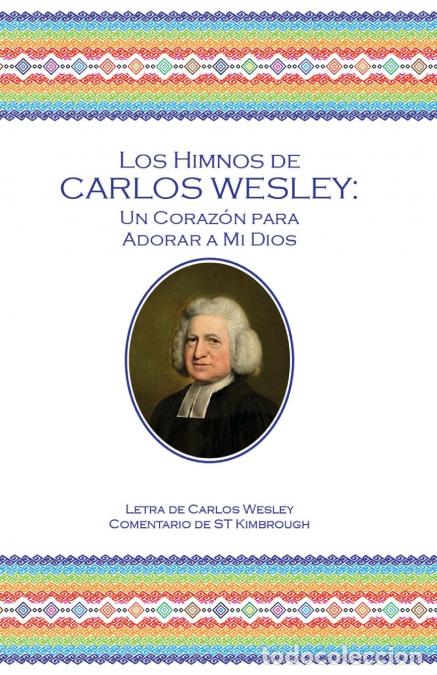 Libri: Los Himnos de Carlos Wesley - Un Coraz&oacute;n para Adorar a Mi Dios - Charles Wesley,Oscar Aguilar,S T Ki