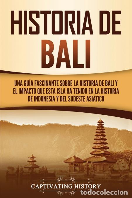 Libros: Historia de Bali - Una gu&iacute;a fascinante sobre la historia de Bali y el impacto que esta isla ha tenid