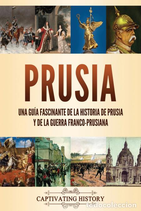 B&uuml;cher: Prusia - Una gu&iacute;a fascinante de la historia de Prusia y de la guerra franco-prusiana - Captivating H