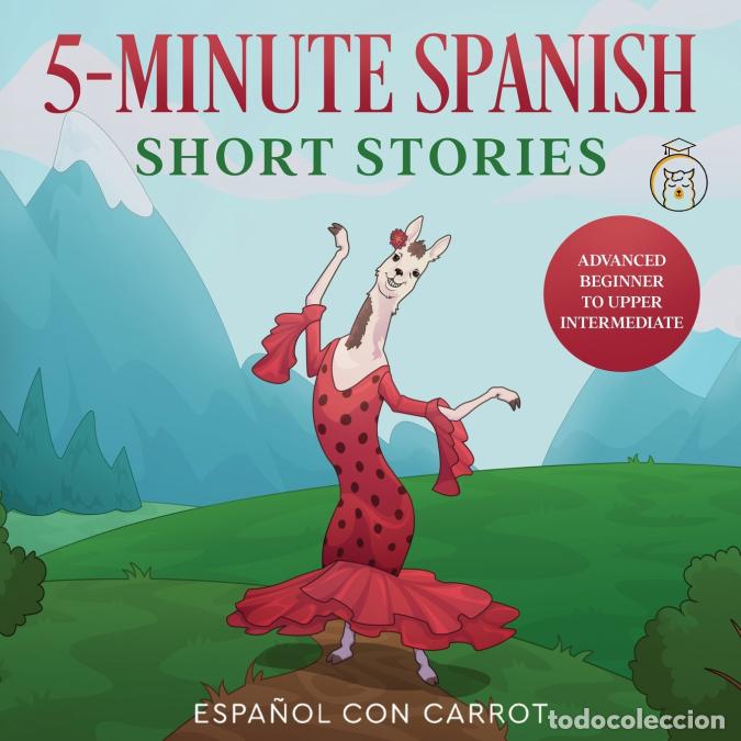 Livros: 5-Minute Spanish Short Stories - Advanced Beginner to Upper Intermediate - Espa&ntilde;ol con Carrot