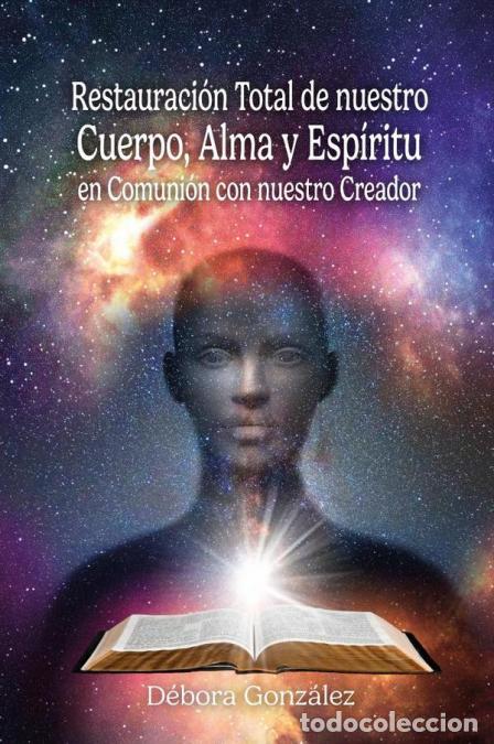 Libri: Restauraci&oacute;n total de nuestro Cuerpo, Alma y Esp&iacute;ritu en Comuni&oacute;n con nuestro Creador - D&eacute;bora Gonz&aacute;