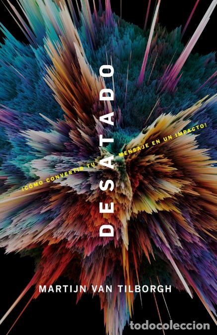 Libri: Desatado - &iexcl;C&oacute;mo convertir tu mensaje en un impacto! - Martijn van Tilborgh