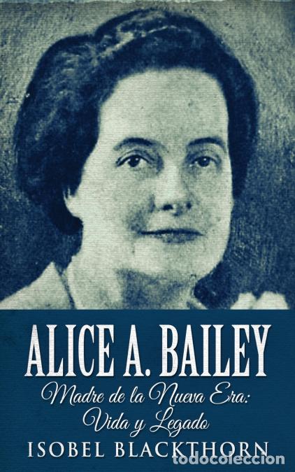 Libros: Alice A. Bailey - Madre de la Nueva Era - Vida y Legado - Isobel Blackthorn