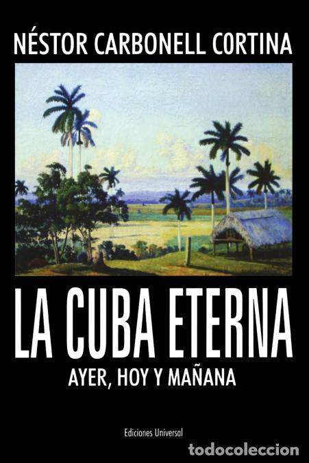 Livros: LA CUBA ETERNA AYER, HOY Y MA&Ntilde;ANA - N&eacute;stor Carbonell Cortina