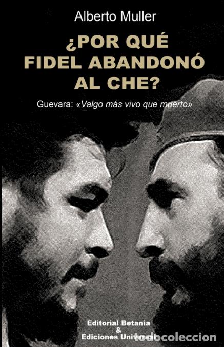 Livres: &iquest;POR QU&Eacute; FIDEL ABANDON&Oacute; AL CHE? Guevara - Valgo m&aacute;s vivo que muerto - Alberto M&uuml;ller