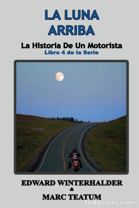 Livres: La Luna Arriba - La Historia De Un Motorista (Libro 4 de la Serie) - Edward Winterhalder,Marc Teatum