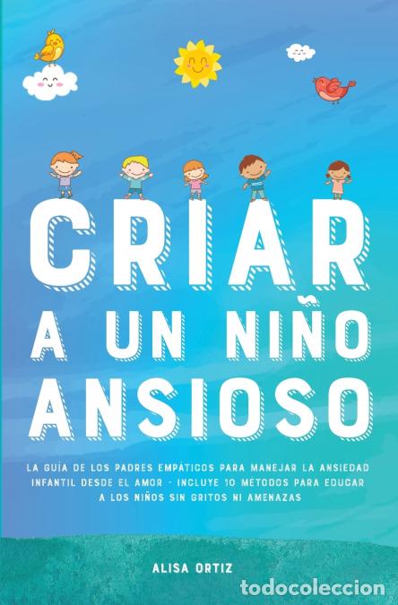 Libros: Criar a un Ni&ntilde;o Ansioso - La gu&iacute;a de los padres emp&aacute;ticos para manejar la ansiedad infantil desde el