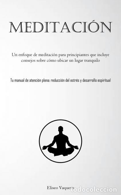 Libri: Meditaci&oacute;n - Un enfoque de meditaci&oacute;n para principiantes que incluye consejos sobre c&oacute;mo ubicar un l
