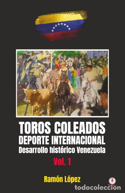 Libri: Toros Coleados - Deporte Internacional Desarrollo Hist&oacute;rico Venezuela - Ramon Lopez
