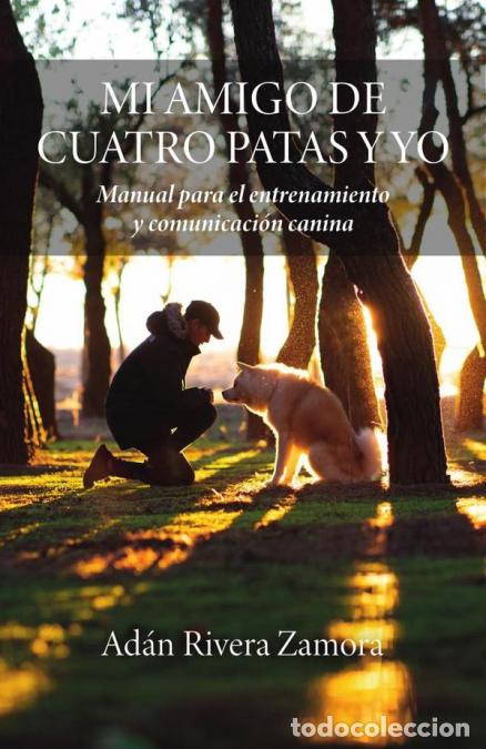Libri: MI AMIGO DE CUATRO PATAS Y YO: Manual para el entrenamiento y comunicaci&oacute;n canina - Ad&aacute;n Rivera Zamo