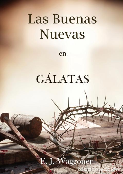 Libri: Las Buenas Nuevas en G&aacute;latas - en Letra Grande, 1888 Reexaminado, el mismo autor de El Pacto Eterno,