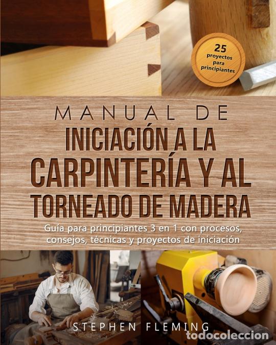books: Manual de iniciaci&oacute;n a la carpinter&iacute;a y al torneado de madera - Gu&iacute;a para principiantes 3 en 1 con p