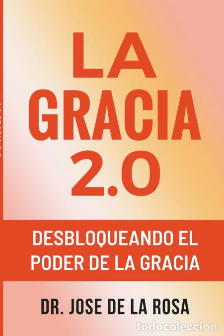 Livros: La Gracia 2.0 Desbloqueando El Poder De La Gracia - Jos&eacute; De la Rosa
