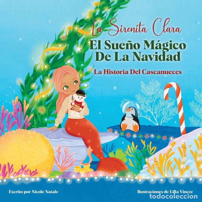Livres: La Sirenita Clara El Sue&ntilde;o M&aacute;gico De La Navidad - La Historia Del Cascanueces - Lilla Vincze,Nicole